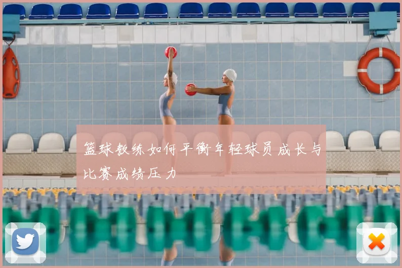 篮球教练如何平衡年轻球员成长与比赛成绩压力