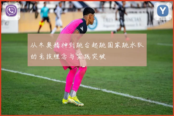 从冬奥精神到跳台起跳国家跳水队的竞技理念与实践突破