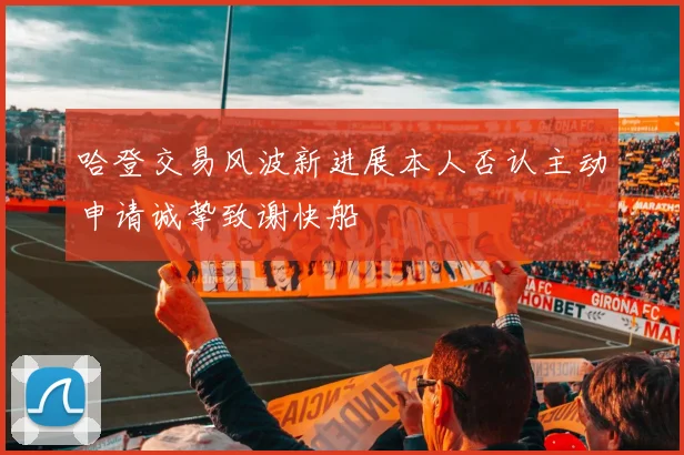哈登交易风波新进展本人否认主动申请诚挚致谢快船
